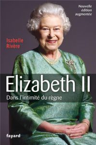 Elizabeth II. Dans l'intimité du règne, Edition revue et augmentée - Rivère Isabelle