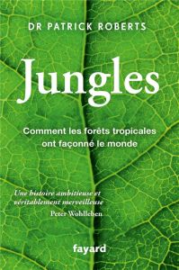 Jungles. Comment les forêts tropicales ont façonné le monde - Roberts Patrick - Demange Odile