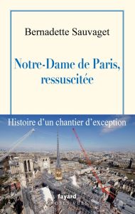 Notre-Dame de Paris, ressuscitée - Sauvaget Bernadette