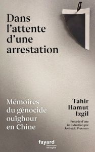 Dans l'attente d'une arrestation. Mémoires du génocide culturel en Chine - Izgil Tahir Hamut - Hel-Guedj Johan-Frédérik