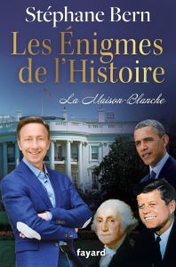 Les Enigmes de l'Histoire : La Maison Blanche - Bern Stéphane