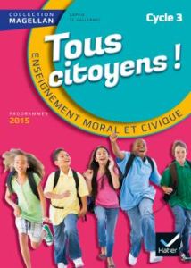 Tous citoyens Enseignement moral et civique CM1, CM2, 6e. Edition 2015 - Le Callennec Sophie - François Emilie - Martinetti