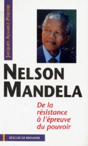 NELSON MANDELA. De la résistance à l'épreuve du pouvoir - Alvarez-Pereyre Jacques