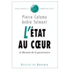 L'état au coeur. Le Meccano de la gouvernance - Calame Pierre - Talmant André