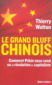 Le grand bluff chinois. Comment Pékin nous vend sa "révolution" capitaliste - Wolton Thierry