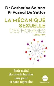 La mécanique sexuelle des hommes. Tome 2, L'érection - Solano Catherine - De Sutter Pascal