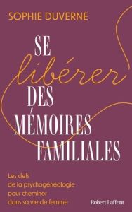 Se libérer des mémoires familiales. Les clefs de la psychogénéalogie pour cheminer dans sa vie de fe - Duverne Sophie