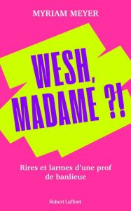 Wesh, Madame ?! Rires et larmes d'une prof de banlieue - Meyer Myriam