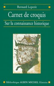 CARNET DE CROQUIS. Sur la connaissance historique - Lepetit Bernard