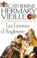 Le Crépuscule des rois Tome 3 : Les lionnes d'Angleterre - Hermary-Vieille Catherine