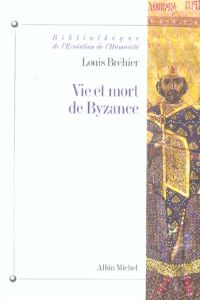 Vie et mort de Byzance - Bréhier Louis - Dagron Gilbert