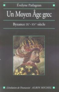 Un Moyen Age grec. Byzance, 9e-15e siècle - Patlagean Evelyne