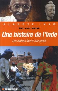 Une histoire de l'Inde. Les Indiens face à leur passé - Meyer Eric Paul