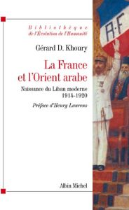 La France et l'Orient arabe. Naissance du Liban moderne, 1914-1920 - Khoury Gérard - Laurens Henry