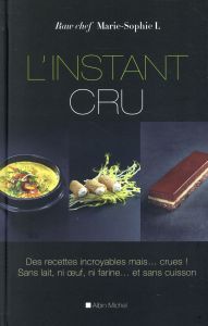 L'instant cru. Des recettes incroyables, mais? crues ! Sans lait, ni ?uf, ni farine? et sans cuisson - L Marie-Sophie - Leser Nicolas