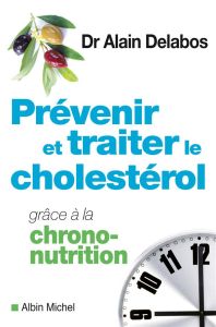 Prévenir et traiter le cholestérol grâce à la chrono-nutrition - Delabos Alain