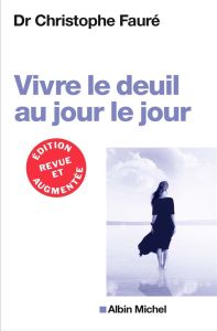 Vivre le deuil au jour le jour. Edition revue et augmentée - Fauré Christophe