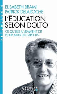 L'éducation selon Dolto. Ce qu'elle a vraiment dit pour aider les parents - Brami Elisabeth - Delaroche Patrick