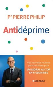 Antidéprime. Vos nouvelles routines personnalisées pour un moral au top en 6 semaines - Philip Pierre