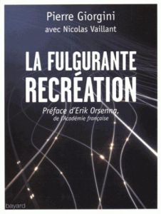 La fulgurante récréation. De nouveaux lieux et sentiers pour la réinvention du monde - Giorgini Pierre - Vaillant Nicolas - Orsenna Erik