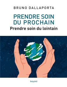 Prendre soin du prochain. Prendre soin du lointain - Dallaporta Bruno - Bourg Dominique