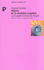 Histoire de la révolution cognitive. La nouvelle science de l'esprit - Gardner Howard