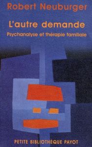 L'autre demande. Psychanalyse et thérapie familiale - Neuburger Robert