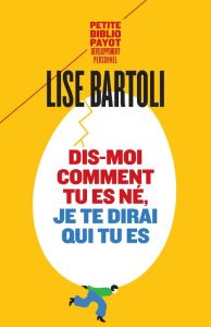 Dis-moi comment tu es né, je te dirai qui tu es - Bartoli Lise