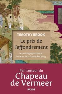 Le prix de l'effondrement. Le petit âge glaciaire et la chute de la Chine des Ming - Brook Timothy - Demange Odile