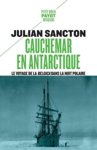 Cauchemar en Antarctique. Le voyage de la Belgica dans la nuit polaire - Sancton Julian - Demange Odile