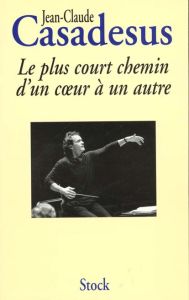 Le plus court chemin d'un coeur à un autre. Histoire d'une passion - Casadesus Jean-Claude