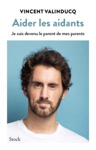 Je suis devenu le parent de mes parents - Valinducq Vincent