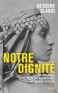 Notre dignité. Un féminisme pour les Maghrébines en milieux hostiles - Slaoui Nesrine