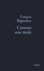 Comme une mule - Bégaudeau François