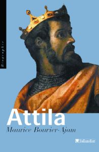 Attila. Le fléau de Dieu - Bouvier-Ajam Maurice