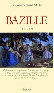 Frédéric Bazille. Réflexions sur la peinture, la médecine, le paysage et le portrait, les origines d - Michel François-Bernard