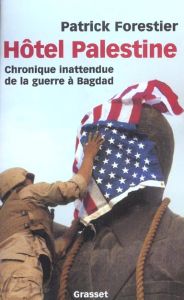 Hôtel Palestine. Chronique inatendue de la guerre à Bagdad - Forestier Patrick