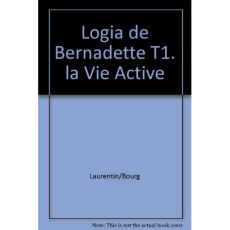 Logia de Bernadette Tome 1 : La vie active - Bourgeade Marie-thérèse - Laurentin René