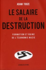 Le salaire de la destruction. Formation et ruine de l'économie nazie - Tooze Adam - Dauzat Pierre-Emmanuel