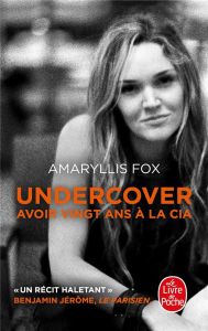 Undercover. Avoir vingt ans à la CIA - Fox Amaryllis - Defert Dominique