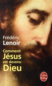 Comment Jésus est devenu Dieu - Lenoir Frédéric