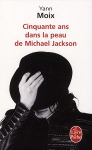 Cinquante ans dans la peau de Michael Jackson - Moix Yann