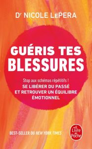 Guéris tes blessures. Stop aux schémas répétitifs ! Se libérer du passé et retrouver un équilibre ém - LePera Nicole - Blanc Julie