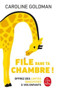 File dans ta chambre !. Offrez des limites éducatives à vos enfants - Goldman Caroline