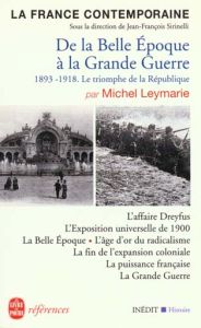 LA FRANCE CONTEMPORAINE. De la Belle Epoque à la Grande Guerre, le triomphe de la République (1893-1 - Leymarie Michel