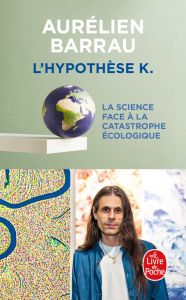 L'hypothèse K. La Science face à la catastrophe écologique - Barrau Aurélien