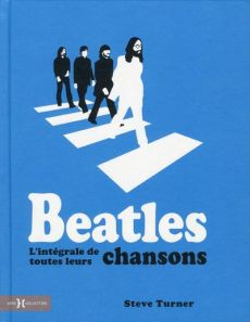 Beatles. L'intégrale de toutes leurs chansons - Turner Steve - Collin Jacques - Charrier Michelle