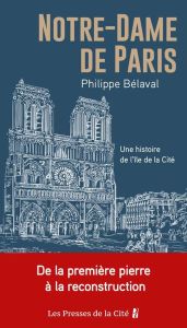 Notre-Dame de Paris. Une histoire de l'île de la Cité - Bélaval Philippe