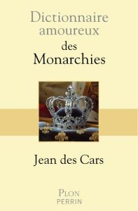 Dictionnaire amoureux des Monarchies - Des Cars Jean - Bouldouyre Alain