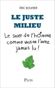 Le juste milieu. Le sexe de l'homme comme vous ne l'avez jamais lu - Bouhier Eric - Boucher Michel